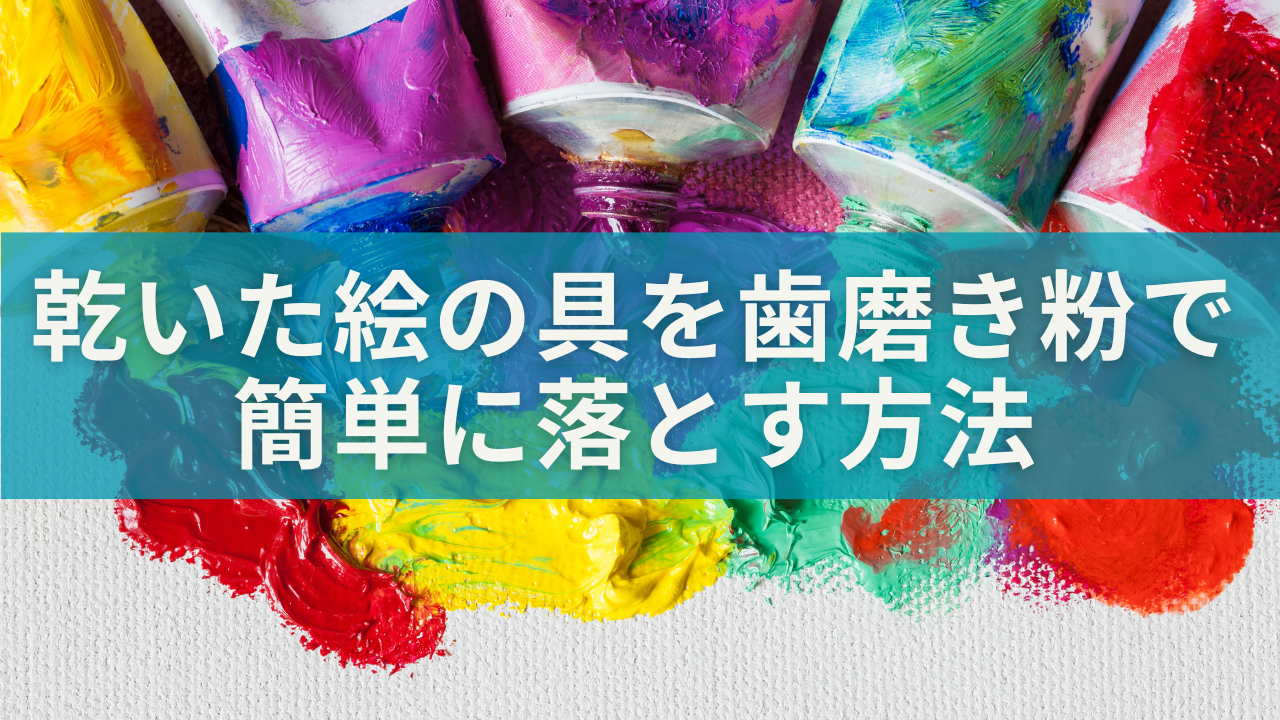 乾いた絵の具を歯磨き粉で簡単に落とす驚きの方法