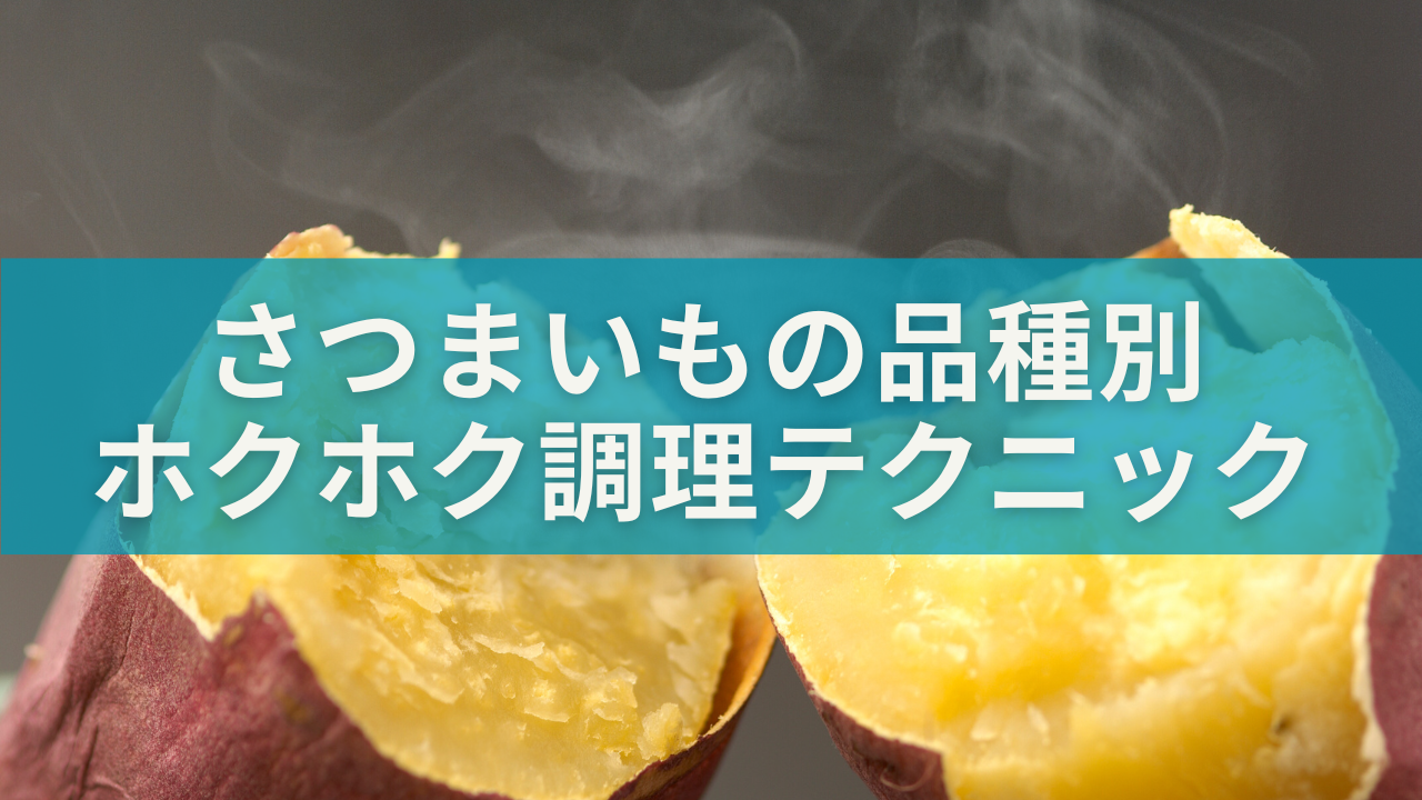 さつまいもの品種別 ホクホク調理テクニック