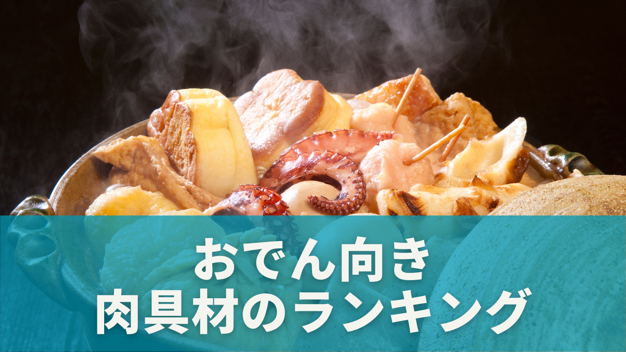 おでん向き肉具材のランキングと選び方のポイント