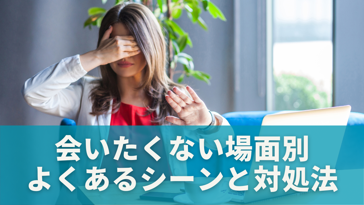 会いたくない場面別｜よくあるシチュエーションと対処法