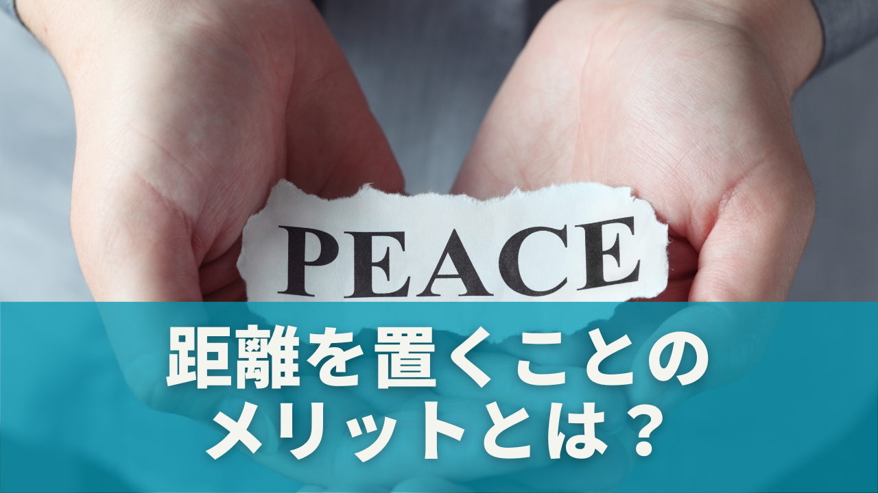 距離を置くことで得られるメリットとは？