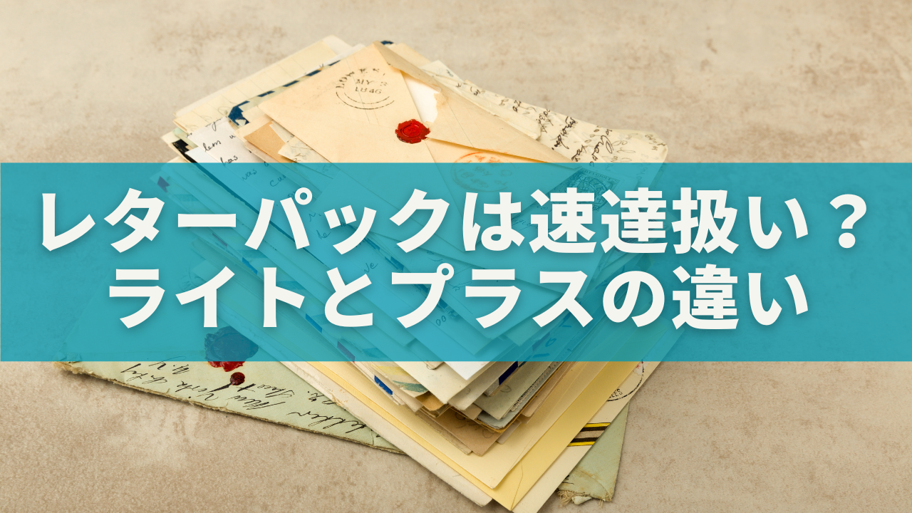 【レターパックは速達扱いになる？】ライトとプラスの違い・速く届けるコツまで徹底解説！