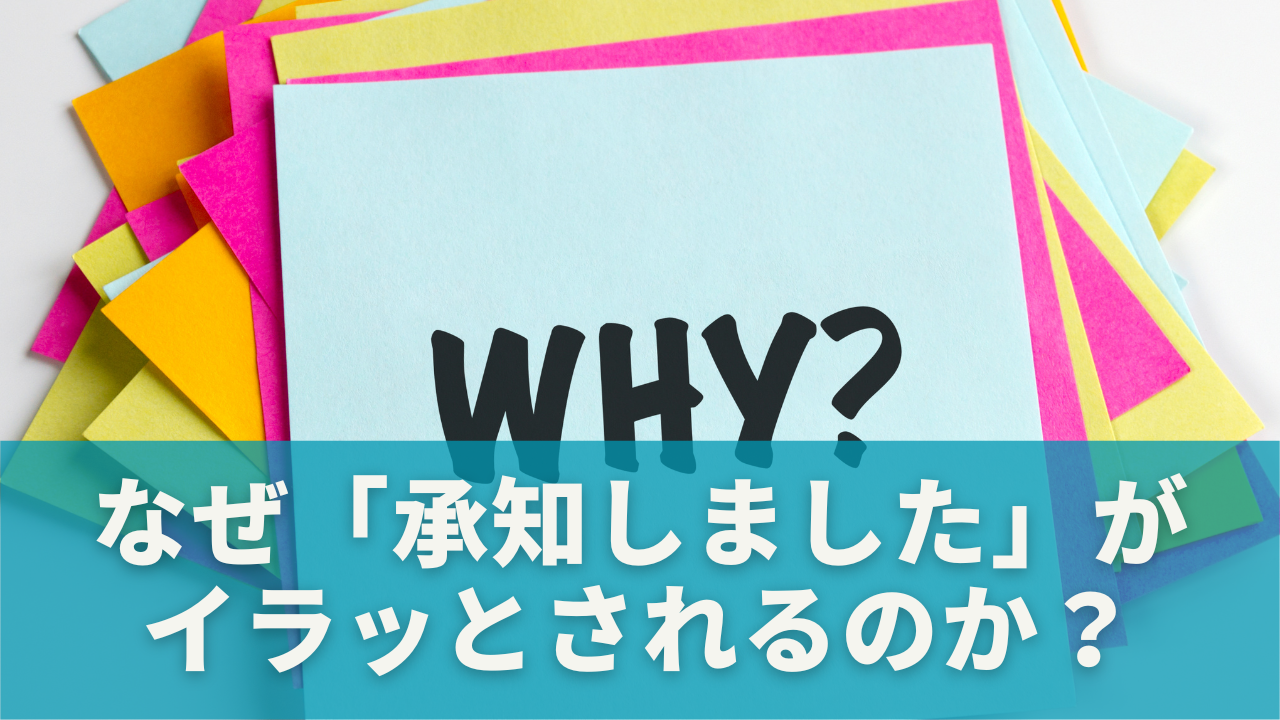 なぜ「承知しました」がイラッとされるのか？