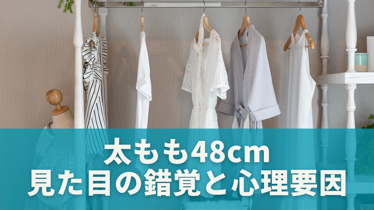 太もも48cmはなぜ「太く見える」or「細く見える」のか？見た目の錯覚と心理要因