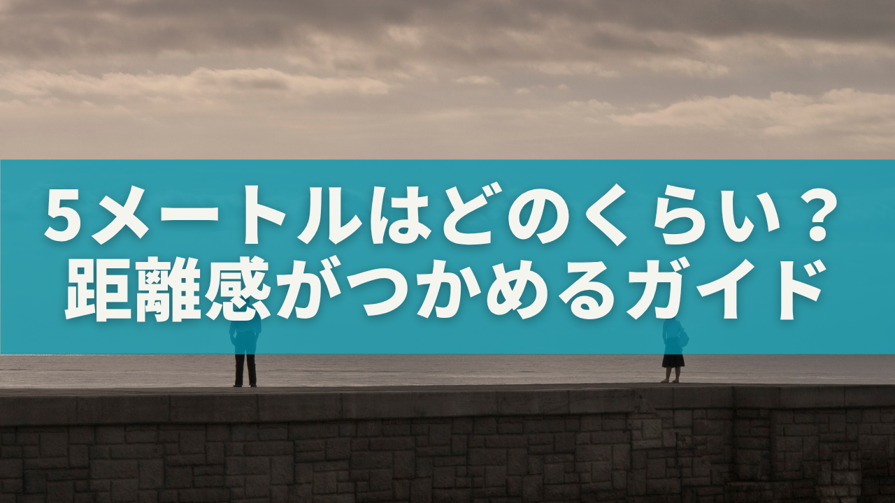 5メートルはどのくらい？実例・図解で距離感がつかめる完全ガイド！