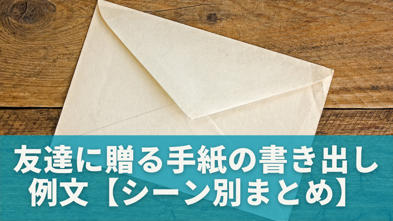 友達に贈る手紙の書き出し例文10選【シーン別まとめ】
