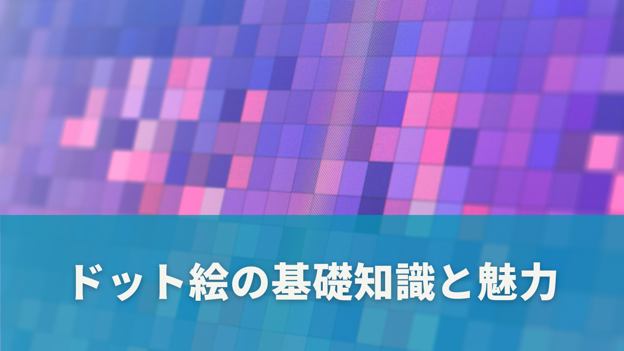 ドット絵の基礎知識と魅力