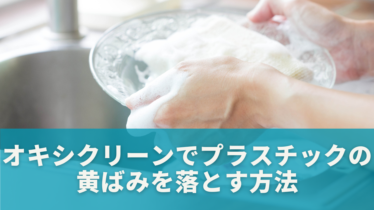 オキシクリーンでプラスチックの黄ばみを落とす方法